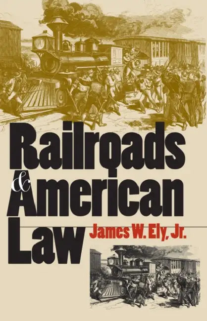 Railroads and American Law by James W. Ely Jr