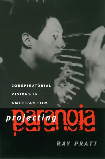 Projecting Paranoia: Conspiratorial Visions in American Film by Ray Pratt
