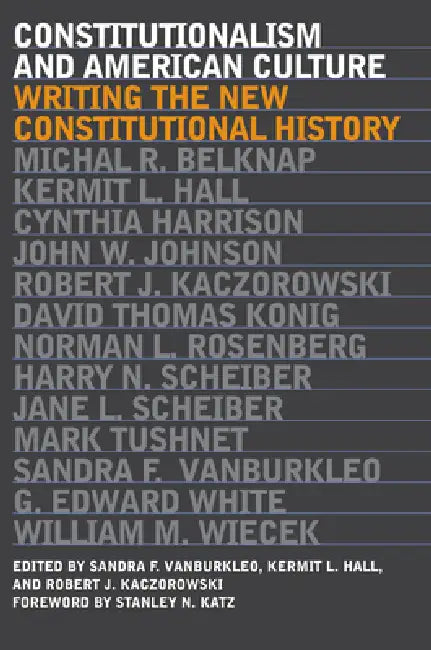 Constitutionalism and American Culture: Writing the New Constitutional History by Sandra F. Vanburkleo, Kermit L. Hall, Robert J. Kaczorowski
