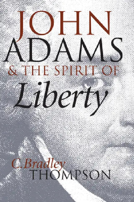 John Adams and the Spirit of Liberty by C. Bradley Thompson