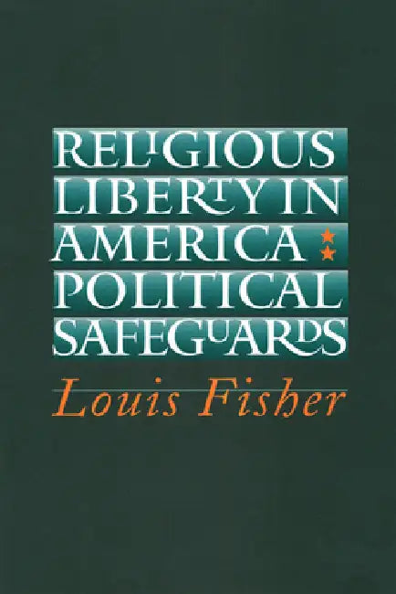 Religious Liberty in America: Political Safeguards by Louis Fisher
