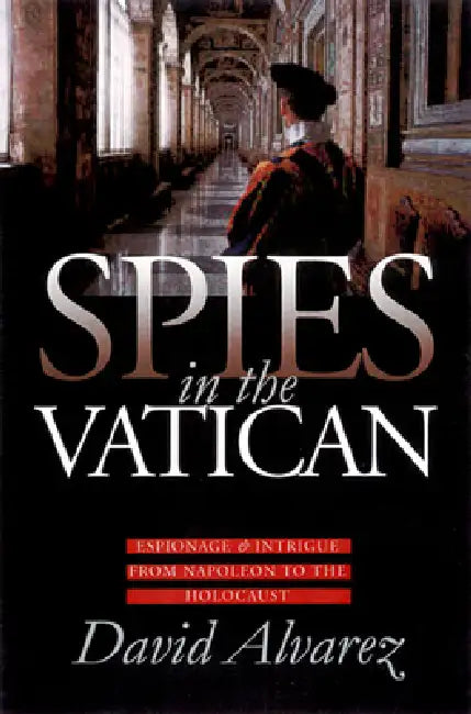 Spies in the Vatican: Espionage and Intrigue from Napoleon to the Holocaust by David Alvarez