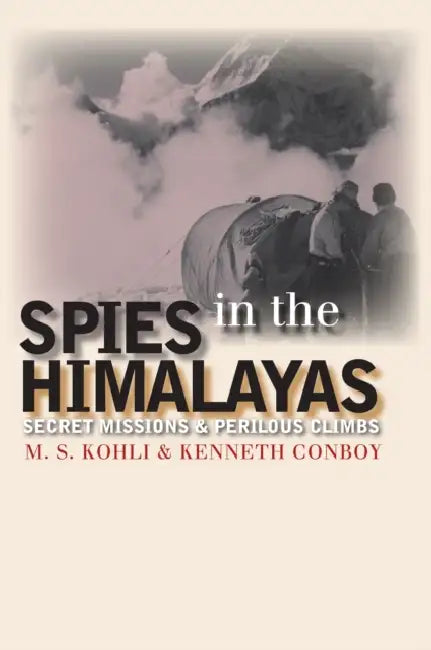 Spies in the Himalayas: Secret Missions and Perilous Climbs by Mohan S. Kohli, Kenneth Conboy
