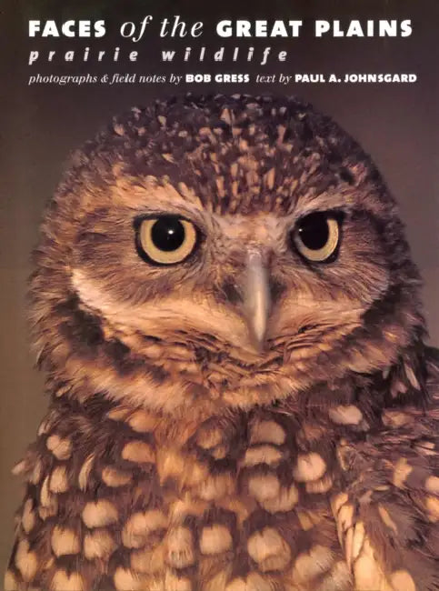 Faces of the Great Plains: Prairie Wildlife by Bob Gress, Paul A. Johnsgard