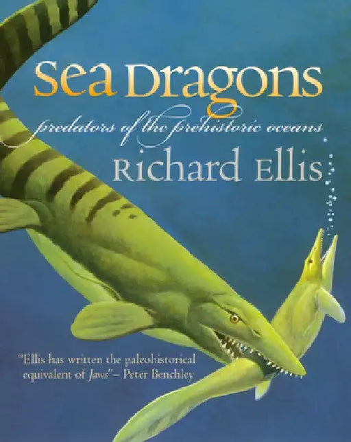 Sea Dragons: Predators of the Prehistoric Oceans by Richard Ellis