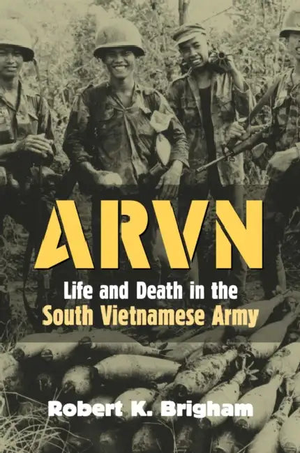 Arvn: Life and Death in the South Vietnamese Army by Robert K. Brigham