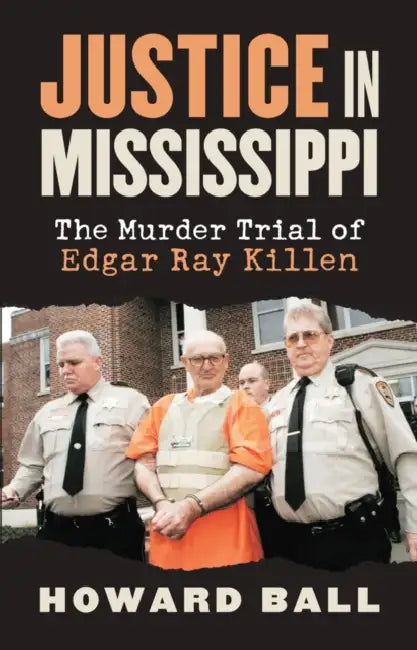 Justice in Mississippi: The Murder Trial of Edgar Ray Killen by Howard Ball