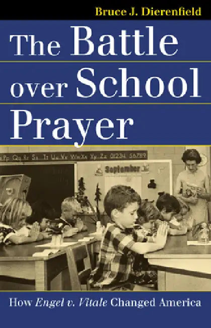The Battle Over School Prayer: How Engel V. Vitale Changed America by Bruce J. Dierenfield