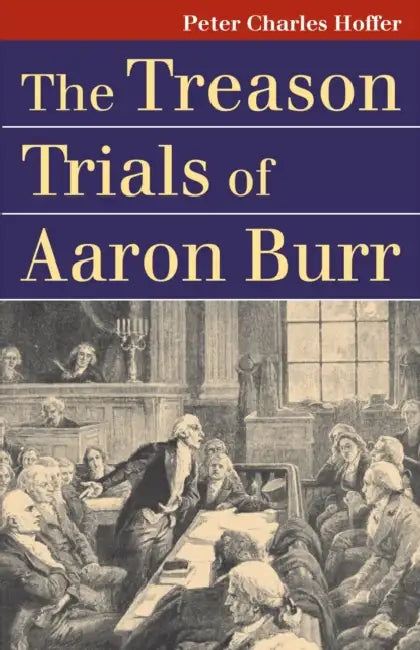 The Treason Trials of Aaron Burr by Peter Charles Hoffer