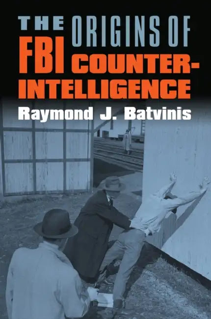 The Origins of FBI Counterintelligence by Raymond J. Batvinis