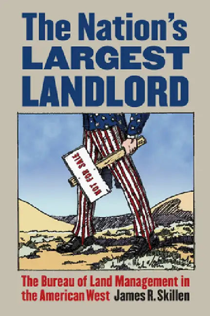 The Nation's Largest Landlord: The Bureau of Land Management in the American West by James R. Skillen