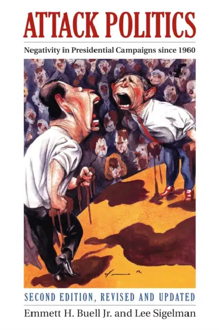 Attack Politics: Negativity in Presidential Campaigns Since 1960 by Emmett H. Buell, Lee Sigelman
