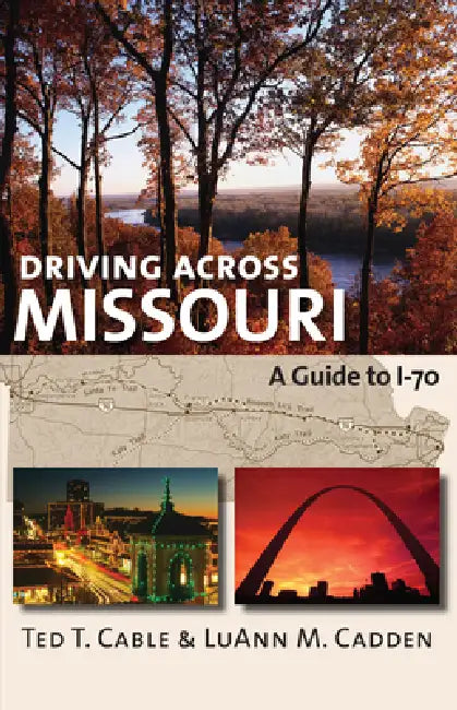 Driving Across Missouri: A Guide to I-70 by Ted T. Cable, Luann M. Cadden