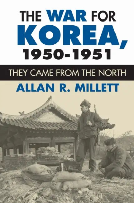 The War for Korea, 1950-1951: They Came from the North by Allan R. Millett