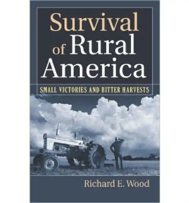 Survival of Rural America: Small Victories and Bitter Harvests by Richard E. Wood