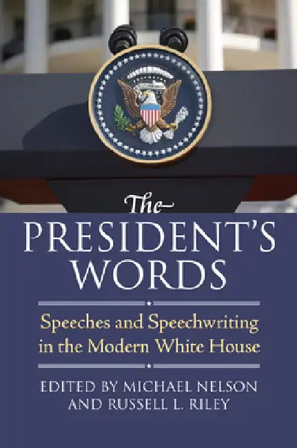 The President's Words: Speeches and Speechwriting in the Modern White House by Michael Nelson