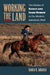 Working the Land: The Stories of Ranch and Farm Women in the Modern American West by Sandra K. Schackel