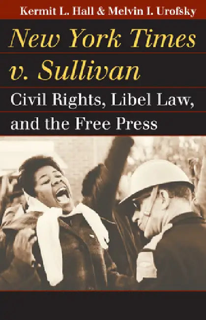 New York Times v. Sullivan: Civil Rights, Libel Law, and the Free Press by Kermit L. Hall, Melvin I. Urofsky