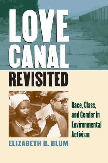 Love Canal Revisited: Race, Class, and Gender in Environmental Activism by Elizabeth D. Blum