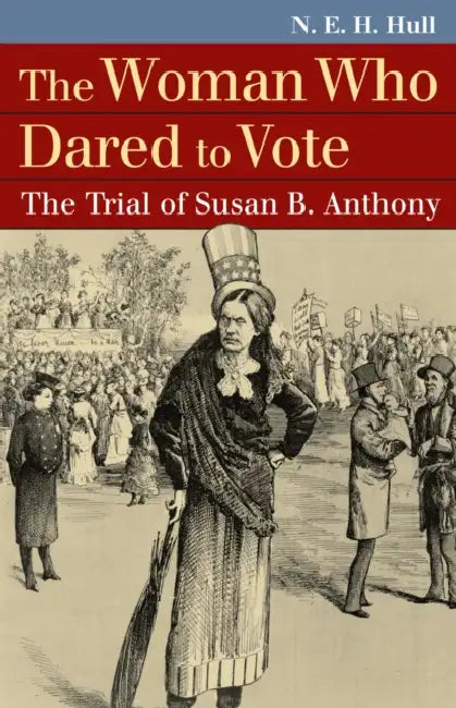 The Woman Who Dared to Vote: The Trial of Susan B. Anthony by N. E. H. Hull