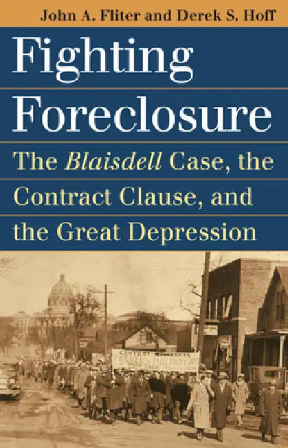 Fighting Foreclosure: The Blaisdell Case, the Contract Clause, and the Great Depression by John A. Fliter, Derek S. Hoff
