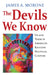 The Devils We Know: Us and Them in America's Raucous Political Culture by James A. Morone