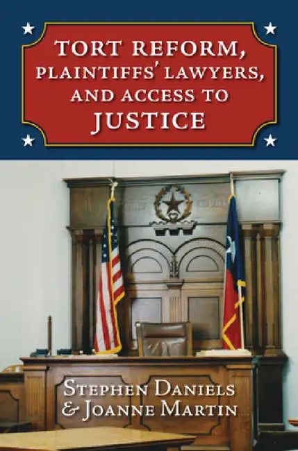 Tort Reform, Plaintiffs' Lawyers, and Access to Justice by Stephen Daniels, Joanne Martin