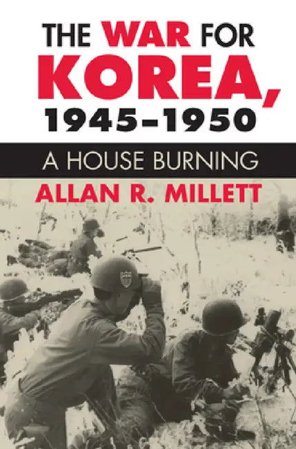 The War for Korea, 1945-1950: A House Burning by Allan R. Millett
