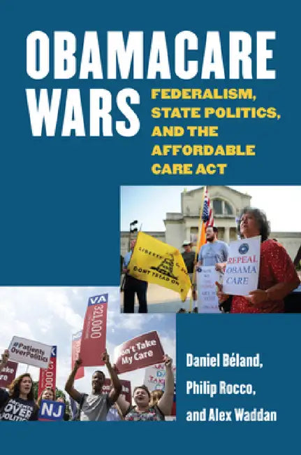 Obamacare Wars: Federalism, State Politics, and the Affordable Care ACT by Daniel Beland, Philip Rocco, Alex Waddan