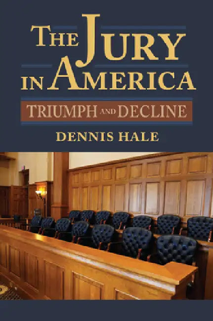 Jury in America: Triumph and Decline by Dennis Hale