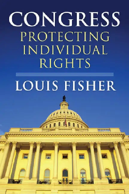 Congress: Protecting Individual Rights by Louis Fisher