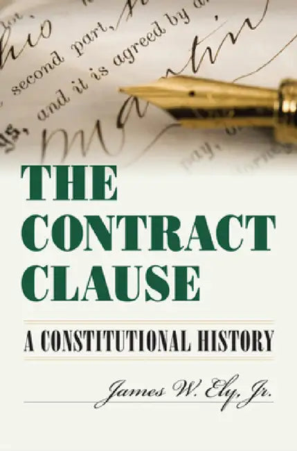 The Contract Clause: A Constitutional History by James W. Jr. Ely