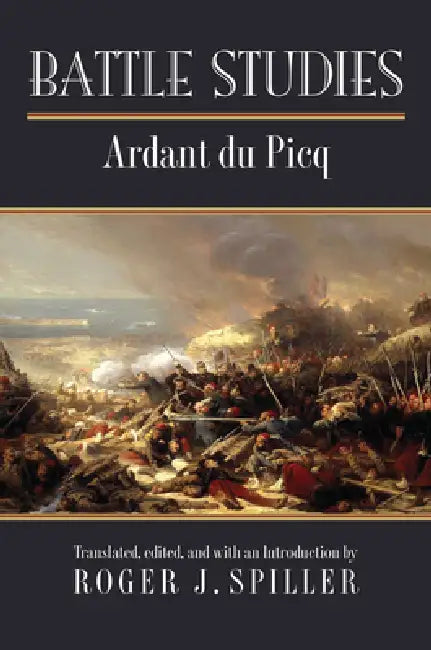 Battle Studies by Charles Jean Jacques Jos Ardant Du Picq, Roger J. Spiller, Roger J. Spiller
