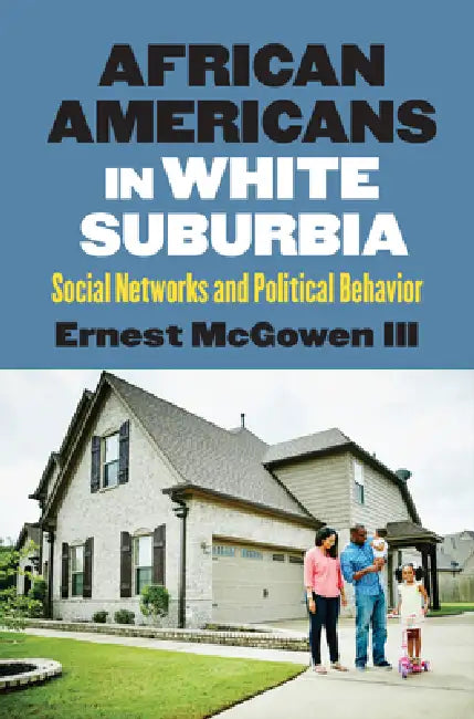 African Americans in White Suburbia: Social Networks and Political Behavior by Ernest McGowen