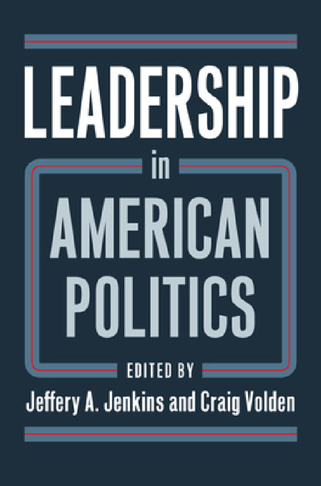 Leadership in American Politics by Jeffery A. Jenkins, Craig Volden