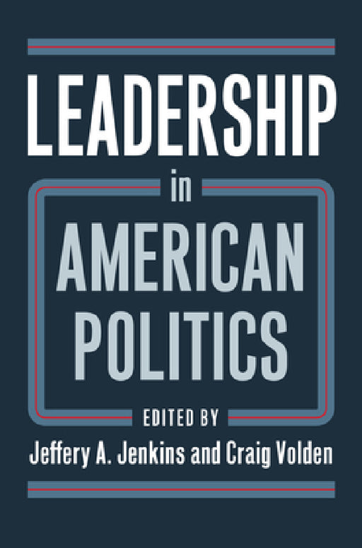 Leadership in American Politics by Jeffery A. Jenkins, Craig Volden