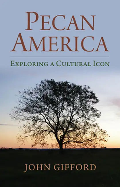 Pecan America: Exploring a Cultural Icon by John Gifford
