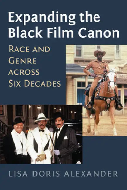 Expanding the Black Film Canon: Race and Genre Across Six Decades by Lisa Doris Alexander