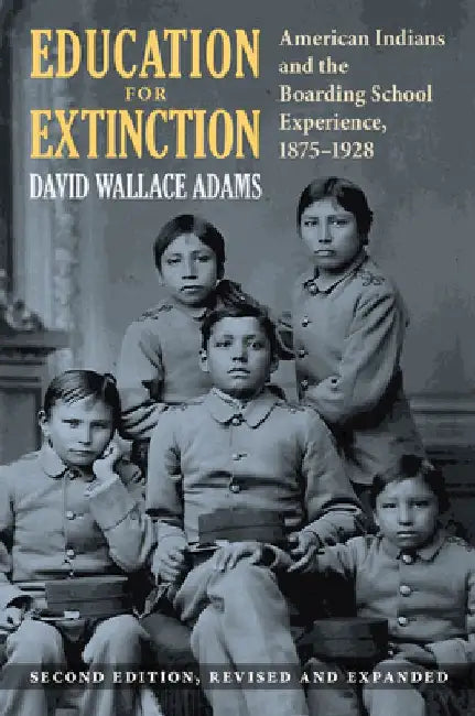 Education for Extinction: American Indians and the Boarding School Experience, 1875-1928 by David Wallace Adams