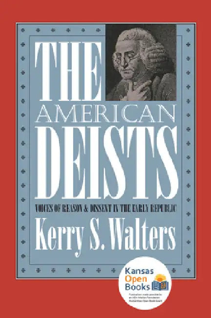 The American Deists: Voices of Reason and Dissent in the Early Republic by Kerry S. Walters