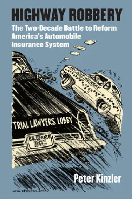 Highway Robbery: The Two-Decade Battle to Reform America's Automobile Insurance System by Peter Kinzler