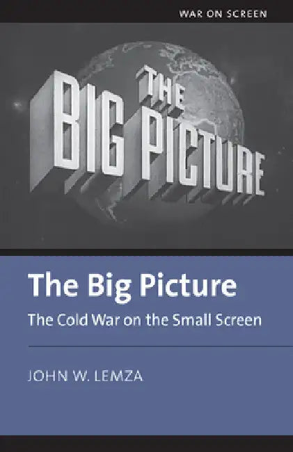 The Big Picture: The Cold War on the Small Screen by John Lemza