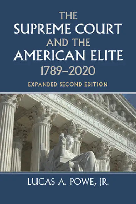 The Supreme Court and the American Elite, 1789-2020 by Lucas A. Powe