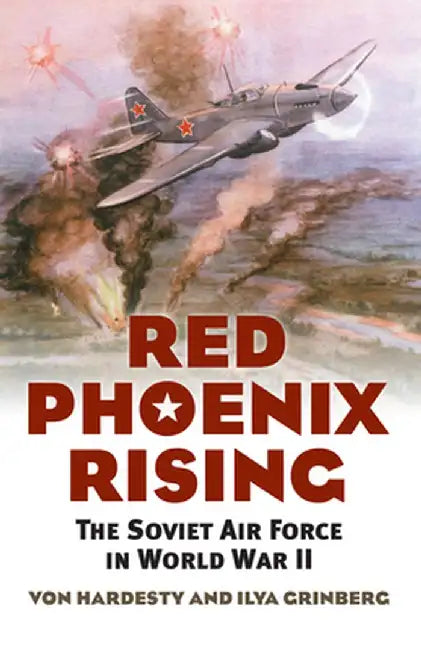 Red Phoenix Rising: The Soviet Air Force in World War II by Von Hardesty