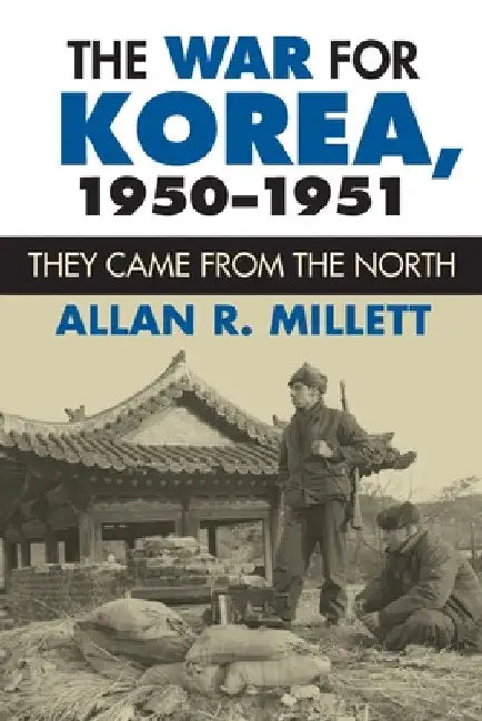 The War for Korea, 1950-1951: They Came from the North by Allan R. Millett