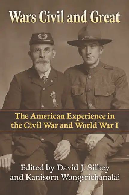 Wars Civil and Great: The American Experience in the Civil War and World War I by David J. Silbey