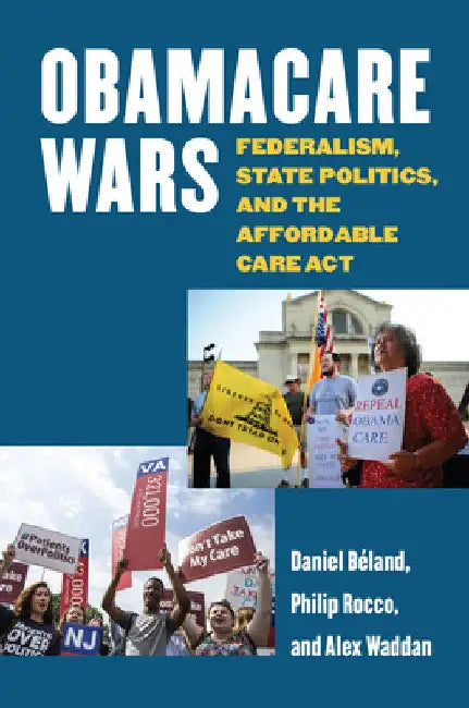 Obamacare Wars: Federalism, State Politics, and the Affordable Care ACT by Daniel Béland