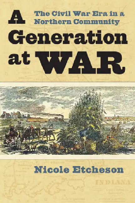 A Generation at War: The Civil War Era in a Northern Community by Nicole Etcheson