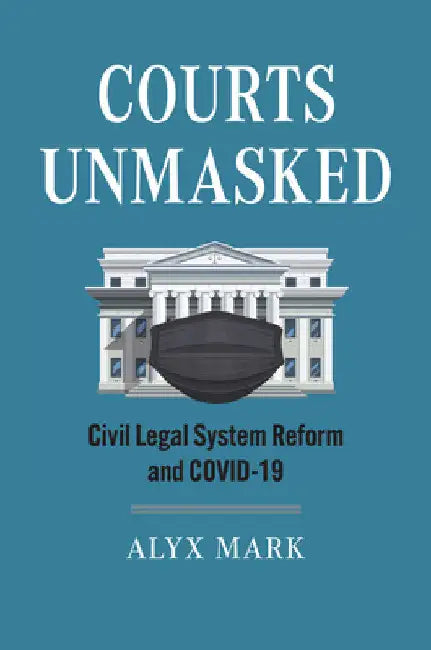 Courts Unmasked: Civil Legal System Reform and Covid-19 by Alyx Mark