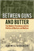 Between Guns and Butter: The Modern Presidency and the Politics of Warfare and Welfare by Jeremy Strickler